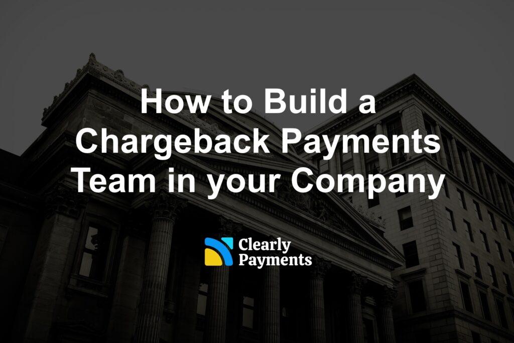 How to Build a Chargeback Payments Team in your Company