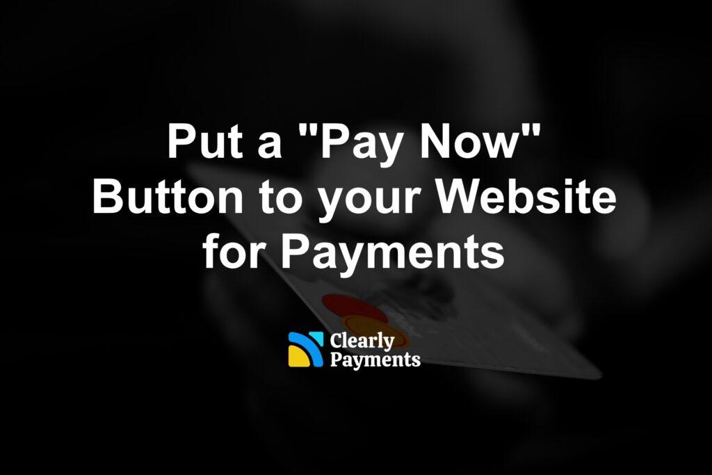 Put a "Pay Now" Button to your Website for Payments