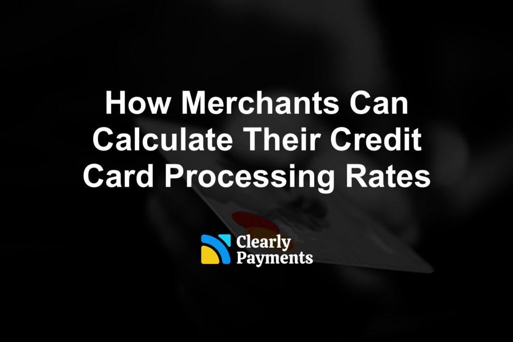 How Merchants Can Calculate Their Credit Card Processing Rates